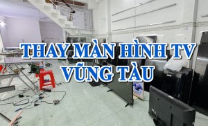 Thay thế màn hình tivi Sony, Samsung, LG – Vũng Tàu - 0966770564