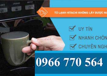 sửa tủ lạnh hitachi không lấy được nước